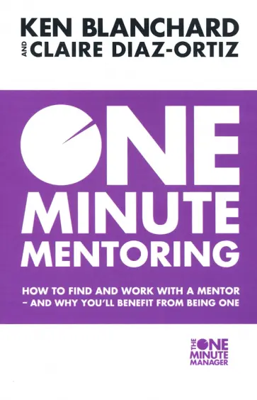 Blanchard, Diaz-Ortiz - One Minute Mentoring. How to Find and Work with a Mentor - And Why You'll Benefit from Being One Blanchard, Diaz-Ortiz - One Minute Mentoring. How to Find and Work with a Mentor - And Why You'll Benefit from Being One обложка книги