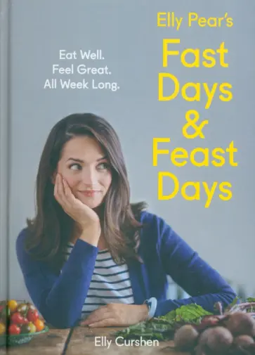 Elly Curshen - Elly Pear's Fast Days and Feast Days. Eat Well. Feel Great. All Week Long обложка книги