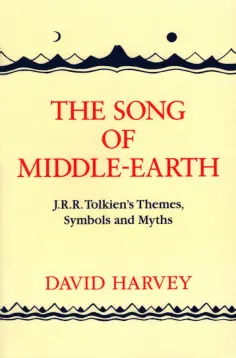 David Harvey - The Song of Middle-earth. J.R.R. Tolkien’s Themes, Symbols and Myths David Harvey - The Song of Middle-earth. J.R.R. Tolkien’s Themes, Symbols and Myths обложка книги