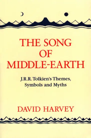 David Harvey - The Song of Middle-earth. J.R.R. Tolkien’s Themes, Symbols and Myths David Harvey - The Song of Middle-earth. J.R.R. Tolkien’s Themes, Symbols and Myths обложка книги