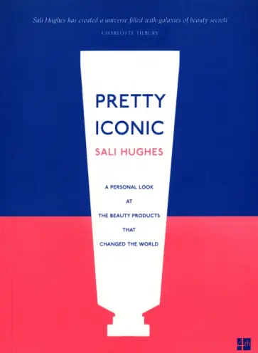 Sali Hughes - Pretty Iconic. A Personal Look at the Beauty Products that Changed the World обложка книги