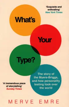 Merve Emre - What’s Your Type? The Story of the Myers-Briggs, and How Personality Testing Took Over the World обложка книги