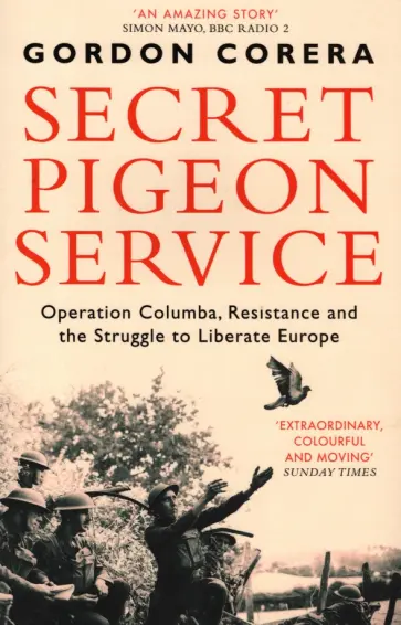 Gordon Corera - Secret Pigeon Service. Operation Columba, Resistance and the Struggle to Liberate Europe обложка книги
