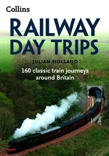 Julian Holland - Railway Day Trips. 160 classic train journeys around Britain обложка книги