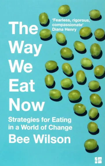 Bee Wilson - The Way We Eat Now. Strategies for Eating in a World of Change обложка книги