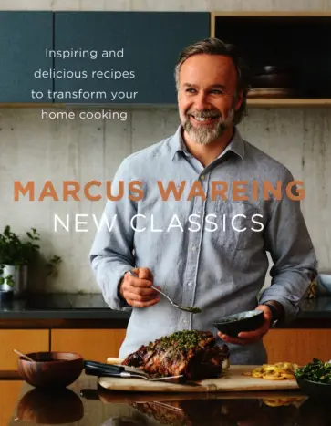 Marcus Wareing - New Classics. Inspiring and Delicious Recipes to Transform Your Home Cooking обложка книги