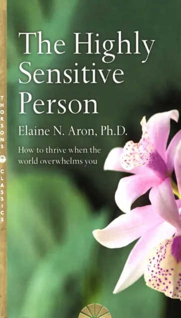 Elaine Aron - The Highly Sensitive Person. How to Surivive and Thrive When the World Overwhelms You обложка книги
