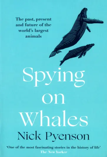 Nick Pyenson - Spying on Whales. The Past, Present and Future of the World's Largest Animals обложка книги