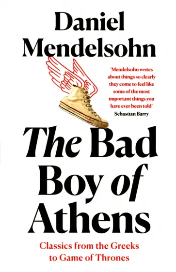 Daniel Mendelsohn - The Bad Boy of Athens. Classics from the Greeks to Game of Thrones обложка книги