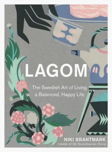 Niki Brantmark - Lagom. The Swedish Art of Living a Balanced, Happy Life обложка книги