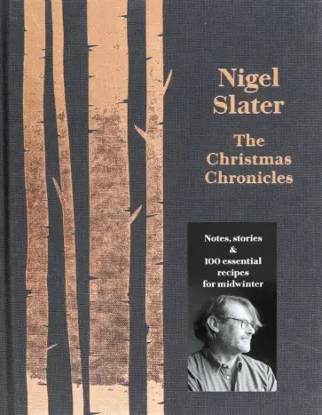 Nigel Slater - The Christmas Chronicles. Notes, Stories and Essential Recipes for Midwinter обложка книги