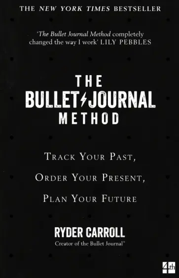 Ryder Carroll - The Bullet Journal Method. Track Your Past, Order Your Present, Plan Your Future обложка книги