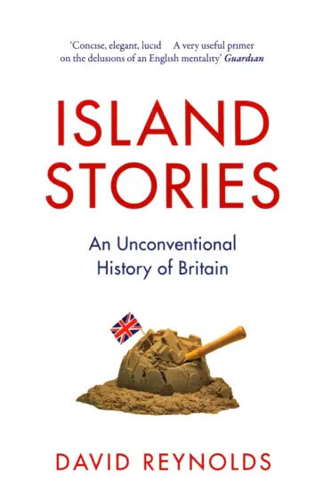David Reynolds - Island Stories. An Unconventional History of Britain обложка книги