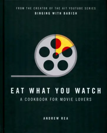 Andrew Rea - Eat What You Watch. A Cookbook for Movie Lovers обложка книги