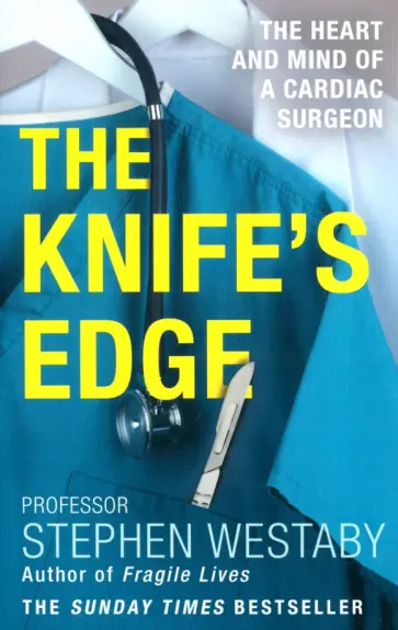 Stephen Westaby - The Knife's Edge. The Heart and Mind of a Cardiac Surgeon Stephen Westaby - The Knife's Edge. The Heart and Mind of a Cardiac Surgeon обложка книги
