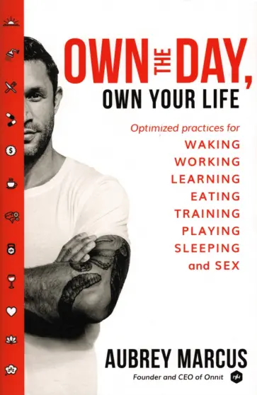 Aubrey Marcus - Own the Day, Own Your Life. Optimised practices for waking, working, learning, eating, training обложка книги