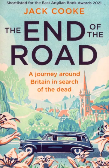 Jack Cooke - The End of the Road. A journey around Britain in search of the dead Jack Cooke - The End of the Road. A journey around Britain in search of the dead обложка книги