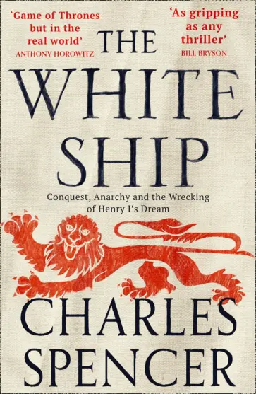 Charles Spencer - The White Ship. Conquest, Anarchy and the Wrecking of Henry I’s Dream обложка книги