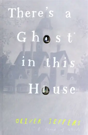 Oliver Jeffers - There's a Ghost in this House Oliver Jeffers - There's a Ghost in this House обложка книги