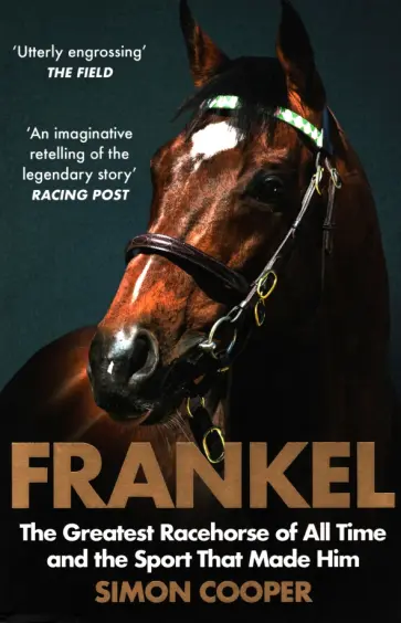 Simon Cooper - Frankel. The Greatest Racehorse of All Time and the Sport That Made Him обложка книги
