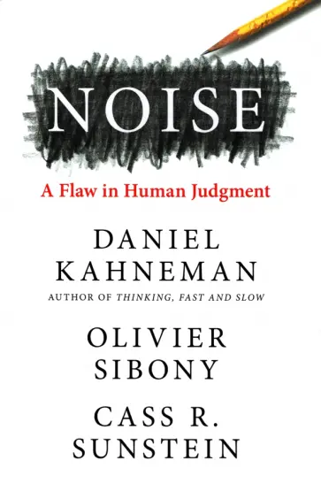 Kahneman, Sibony - Noise. A Flaw in Human Judgment обложка книги