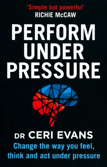Ceri Evans - Perform Under Pressure. Change the Way You Feel, Think and Act Under Pressure обложка книги