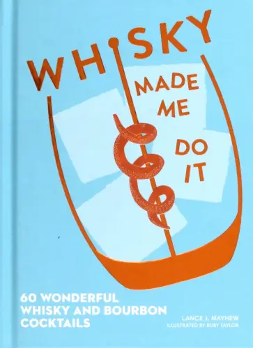 Lance Mayhew - Whisky Made Me Do It. 60 wonderful whisky and bourbon cocktails Lance Mayhew - Whisky Made Me Do It. 60 wonderful whisky and bourbon cocktails обложка книги