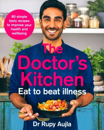 Rupy Aujla - The Doctor's Kitchen. Eat to Beat Illness Rupy Aujla - The Doctor's Kitchen. Eat to Beat Illness обложка книги