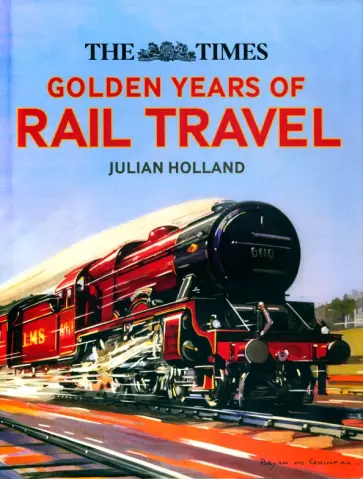 Julian Holland - The Times. Golden Years of Rail Travel обложка книги