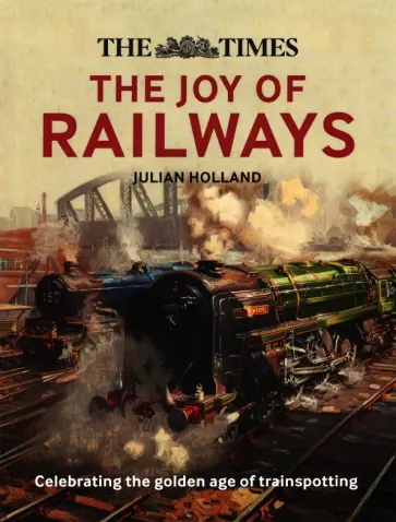 Julian Holland - The Times. The Joy of Railways обложка книги