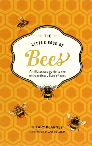 Hilary Kearney - The Little Book of Bees. An Illustrated Guide to the Extraordinary Lives of Bees обложка книги