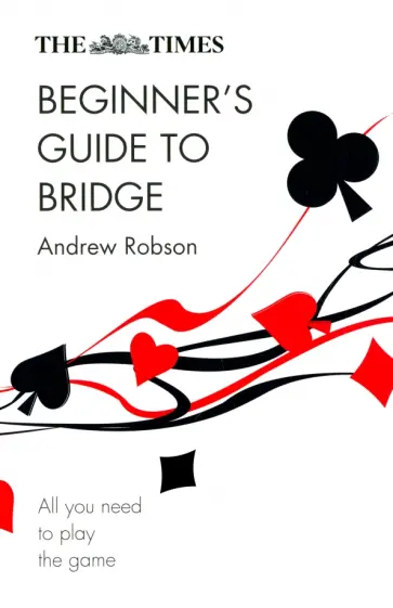 Andrew Robson - The Times Beginner's Guide to Bridge. All You Need to Play the Game обложка книги