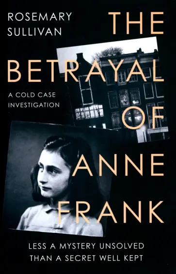 Rosemary Sullivan - The Betrayal of Anne Frank. A Cold Case Investigation обложка книги