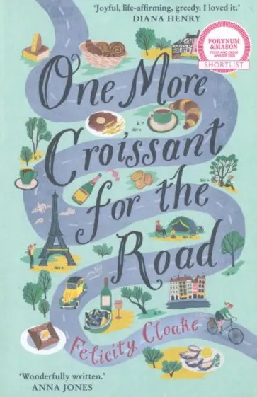 Felicity Cloake - One More Croissant for the Road Felicity Cloake - One More Croissant for the Road обложка книги