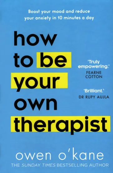Owen O`Kane - How to be Your Own Therapist. Boost your mood and reduce your anxiety in 10 minutes a day обложка книги