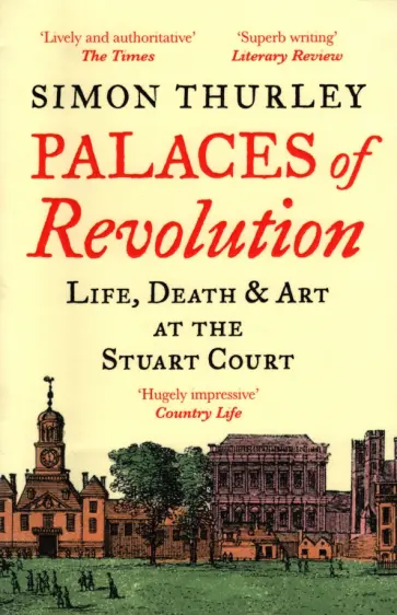 Simon Thurley - Palaces of Revolution. Life, Death and Art at the Stuart Court обложка книги