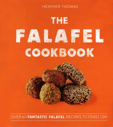 Heather Thomas - The Falafel Cookbook. Over 60 Fantastic Falafel Recipes to Feast On! обложка книги