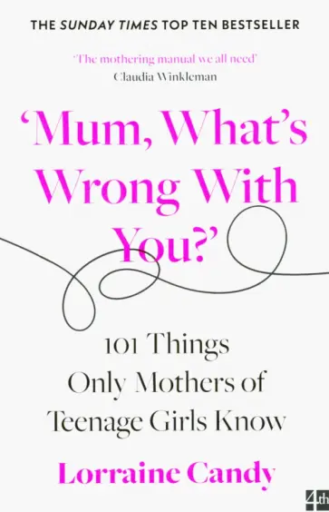 Lorraine Candy - 'Mum, What's Wrong with You?' 101 Things Only Mothers of Teenage Girls Know обложка книги