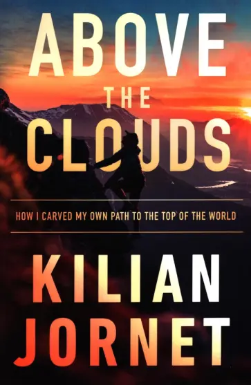 Kilian Jornet - Above the Clouds. How I Carved My Own Path to the Top of the World обложка книги