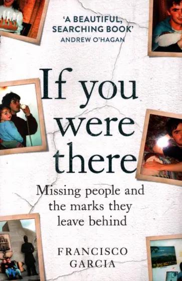 Francisco Garcia - If You Were There. Missing People and the Marks They Leave Behind обложка книги