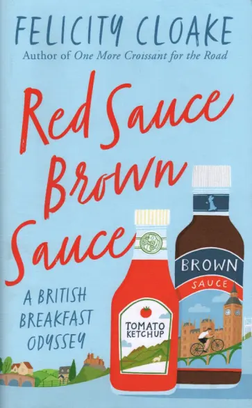 Felicity Cloake - Red Sauce Brown Sauce. A British Breakfast Odyssey Felicity Cloake - Red Sauce Brown Sauce. A British Breakfast Odyssey обложка книги