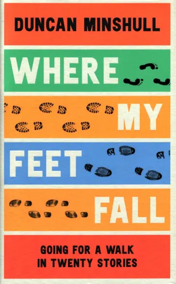 Duncan Minshull - Where My Feet Fall. Going for a Walk in Twenty Stories обложка книги