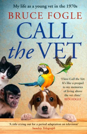 Bruce Fogle - Call the Vet. My Life as a Young Vet in the 1970s обложка книги