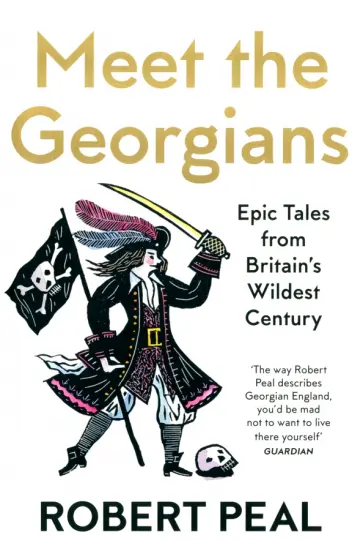 Robert Peal - Meet the Georgians. Epic Tales from Britain's Wildest Century обложка книги