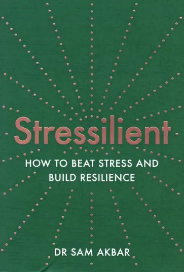 Sam Akbar - Stressilient. How to Beat Stress and Build Resilience обложка книги