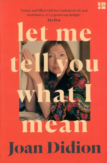 Joan Didion - Let Me Tell You What I Mean обложка книги