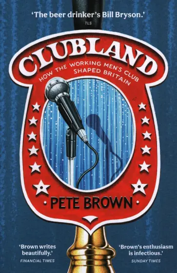 Pete Brown - Clubland. How The Working Men's Club Shaped Britain обложка книги