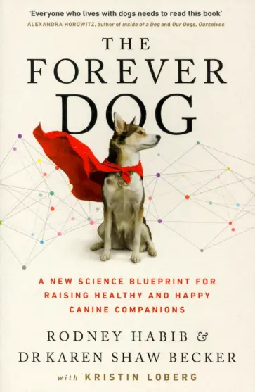 Habib, Becker - The Forever Dog. A New Science Blueprint for Raising Healthy and Happy Canine Companions обложка книги