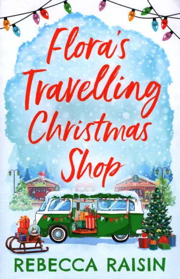 Rebecca Raisin - Flora's Travelling Christmas Shop Rebecca Raisin - Flora's Travelling Christmas Shop обложка книги