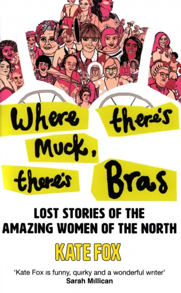 Kate Fox - Where There's Muck, There's Bras. The Lost Stories of the Amazing Women of the North обложка книги